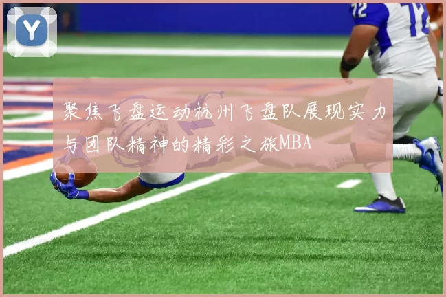 聚焦飞盘运动杭州飞盘队展现实力与团队精神的精彩之旅MBA